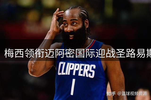梅西领衔迈阿密国际迎战圣路易斯竞技 苏亚雷斯缺阵成最大变数